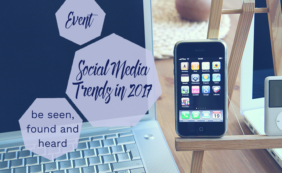 Top Social Media Trends in 2017 - what you need to know to be seen, found and heard